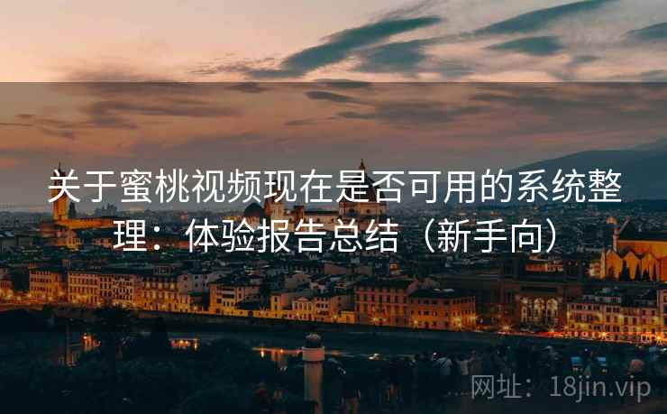 关于蜜桃视频现在是否可用的系统整理：体验报告总结（新手向）