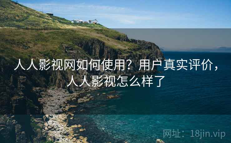 人人影视网如何使用？用户真实评价，人人影视怎么样了